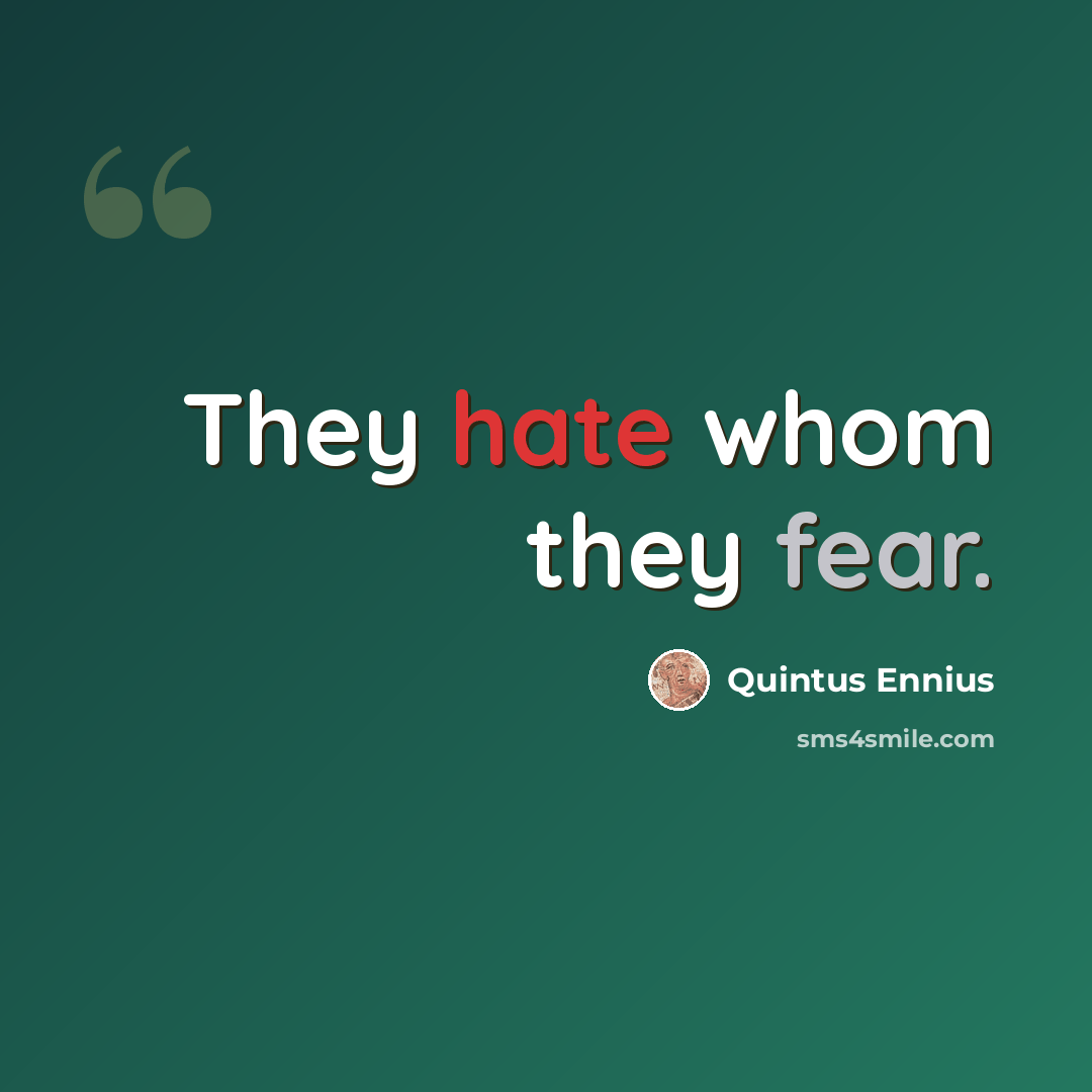 “They hate whom they fear.” quote by Quintus Ennius