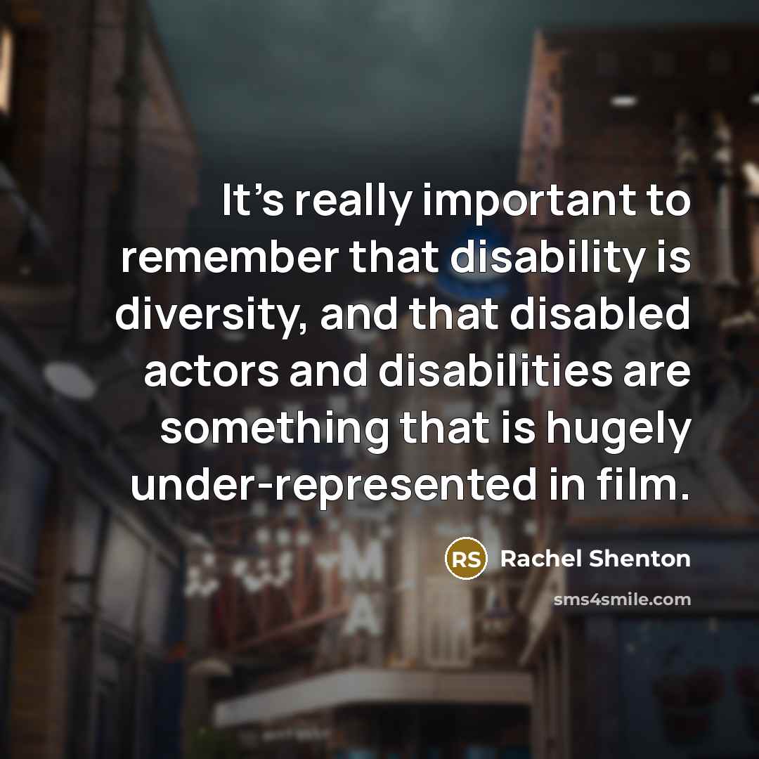 “It's really important to remember that disability is diversity, and that disabled actors and disabilities are something that is hugely under-represented in film.” quote by Rachel Shenton