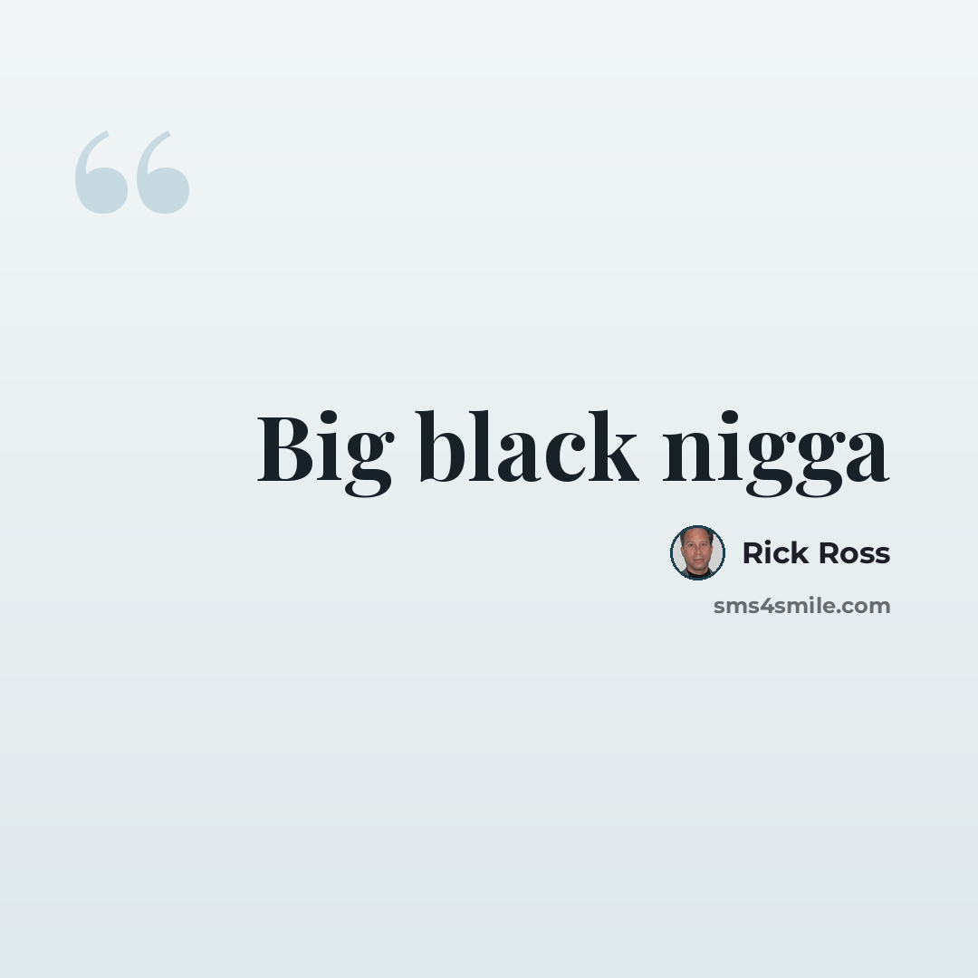 “Big black nigga” quote by Rick Ross