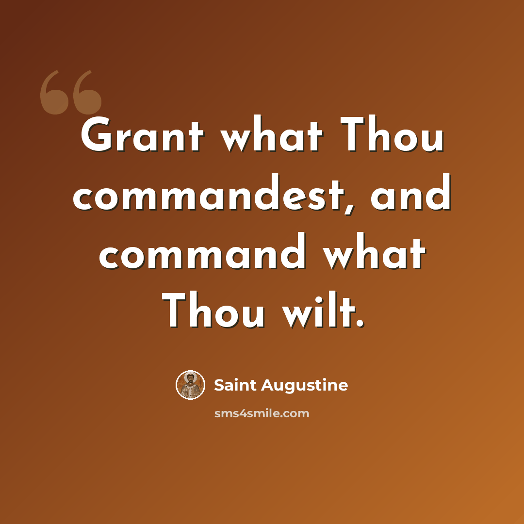 “Grant what Thou commandest, and command what Thou wilt.” quote by Saint Augustine