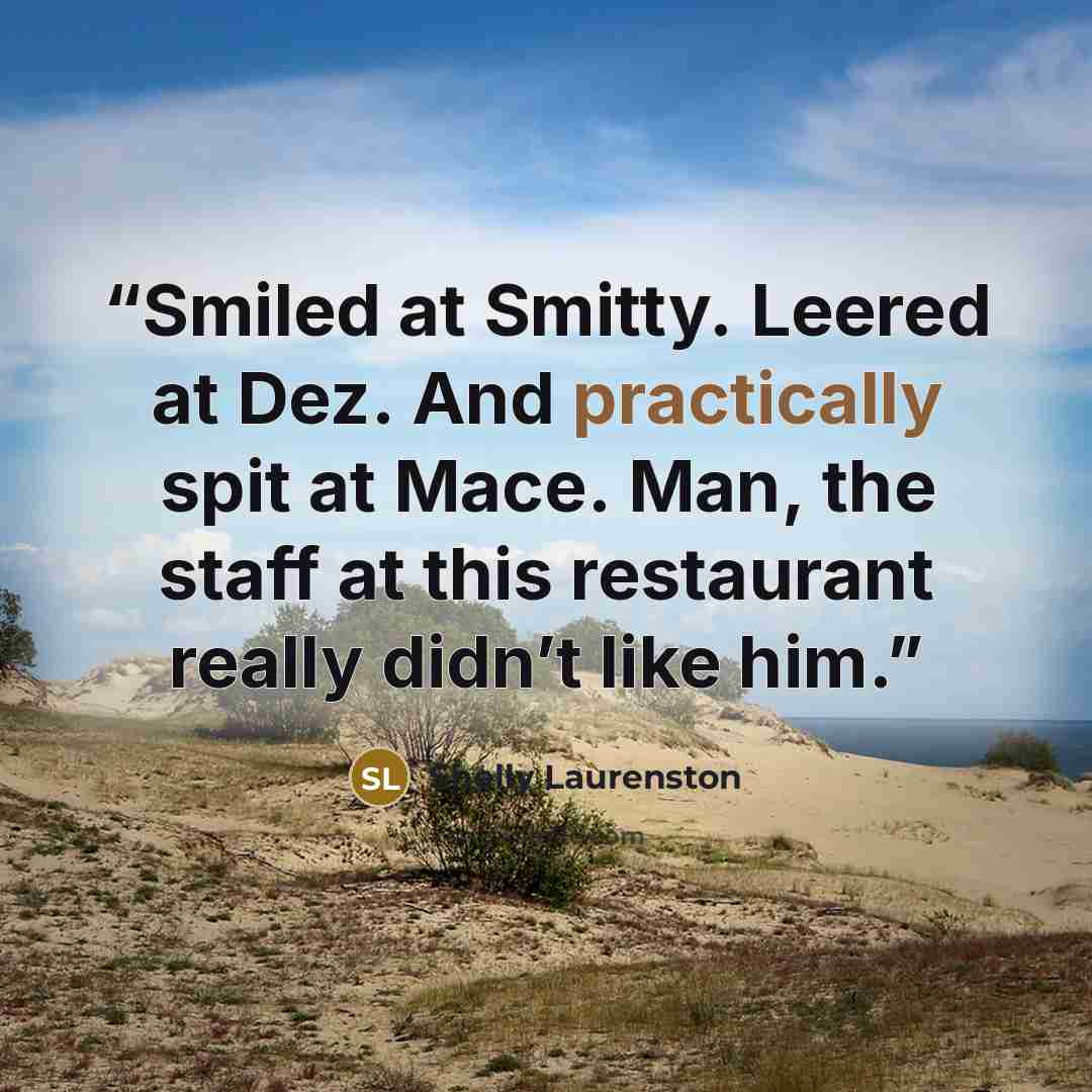 “Smiled at Smitty. Leered at Dez. And practically spit at Mace. Man, the staff at this restaurant really didn’t like him.” quote by Shelly Laurenston