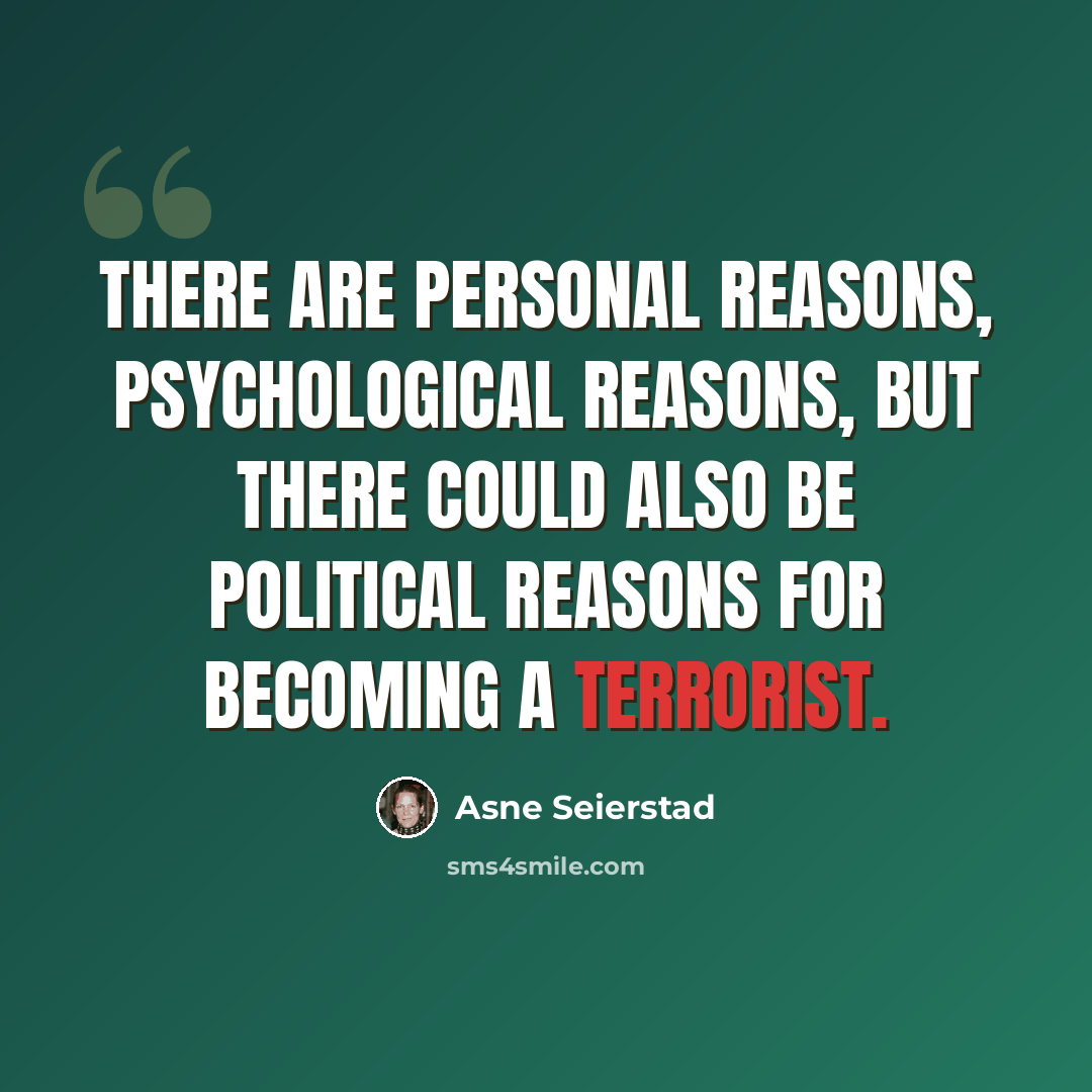 “There are personal reasons, psychological reasons, but there could also be political reasons for becoming a terrorist.” quote by Asne Seierstad