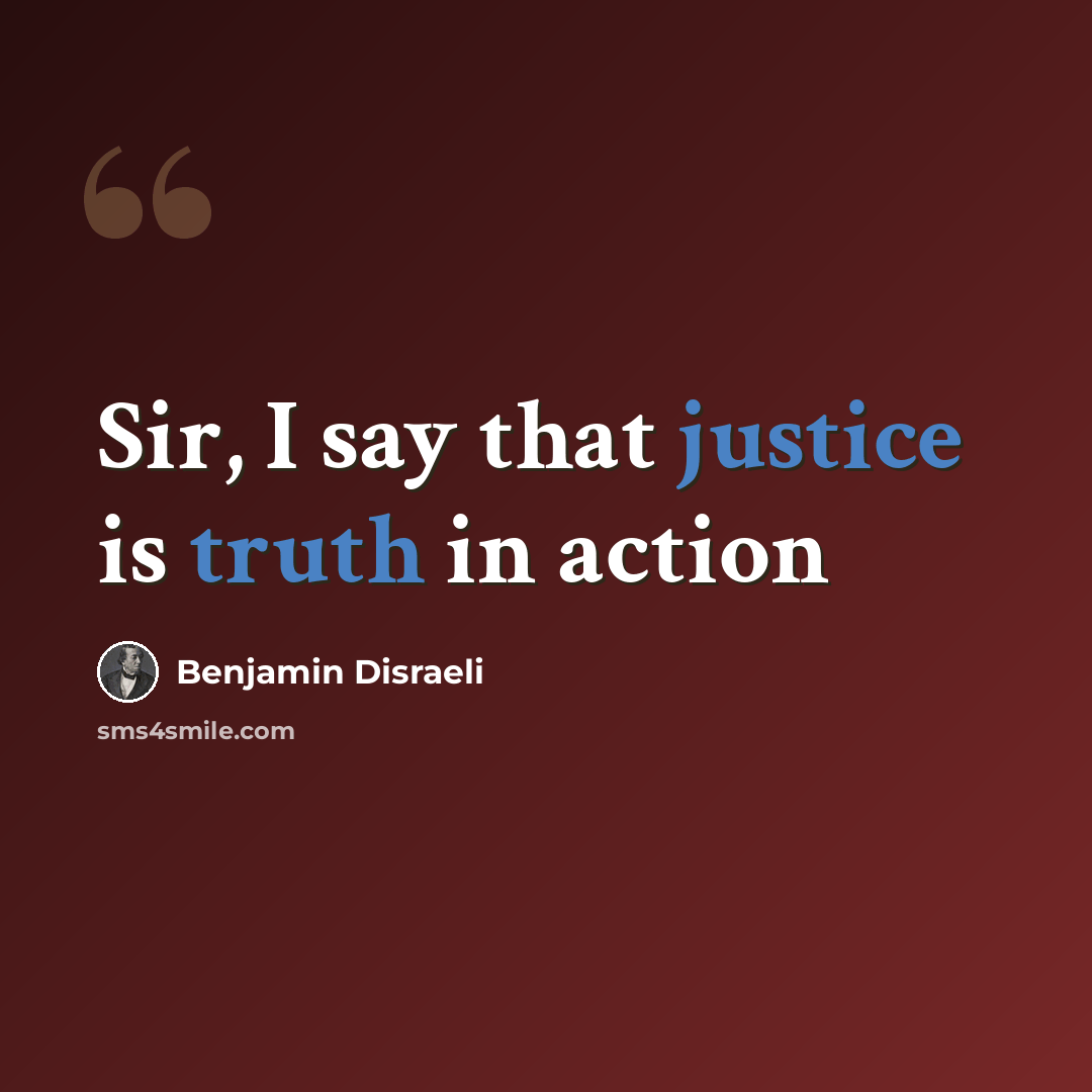 “Sir, I say that justice is truth in action” quote by Benjamin Disraeli