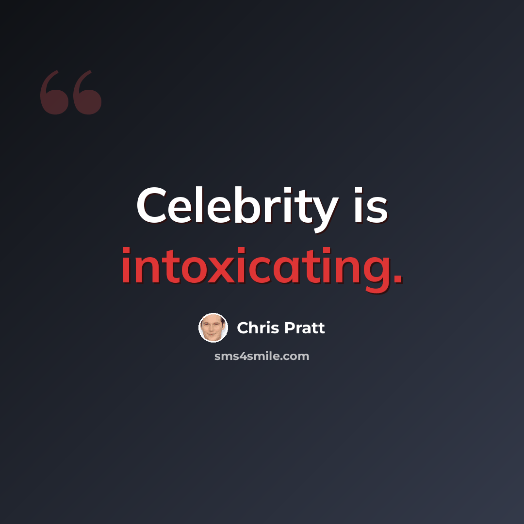 “Celebrity is intoxicating.” quote by Chris Pratt