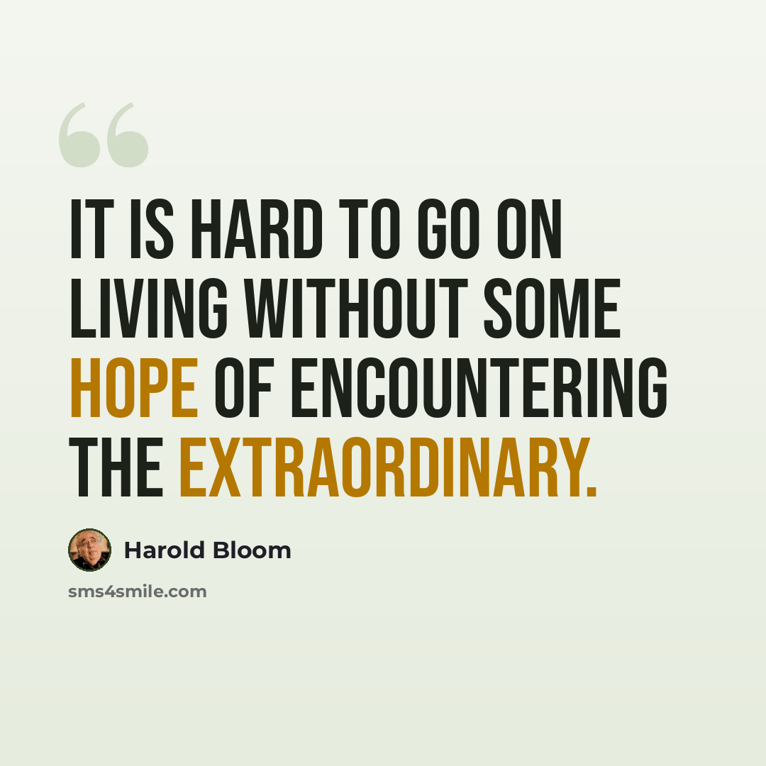 “It is hard to go on living without some hope of encountering the extraordinary.” quote by Harold Bloom