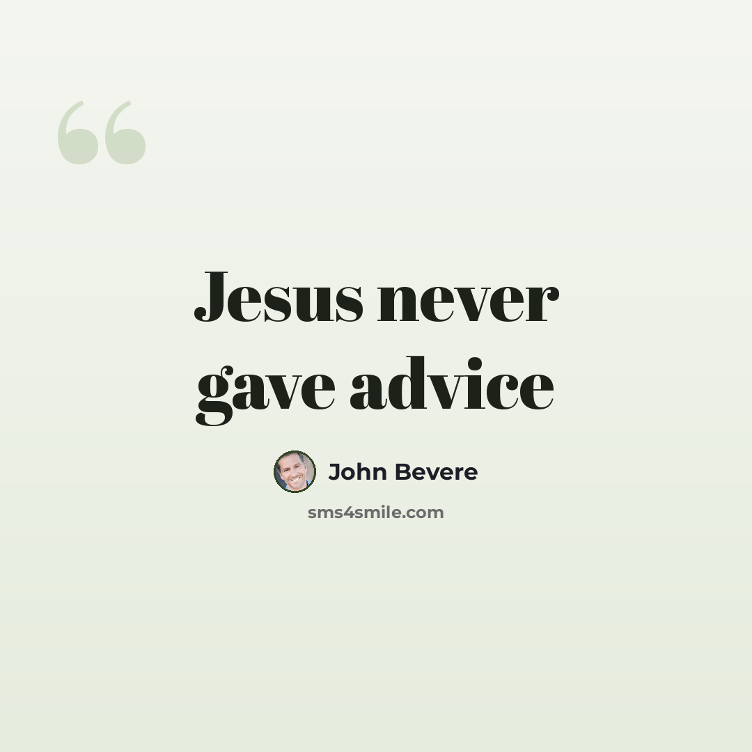 “Jesus never gave advice” quote by John Bevere