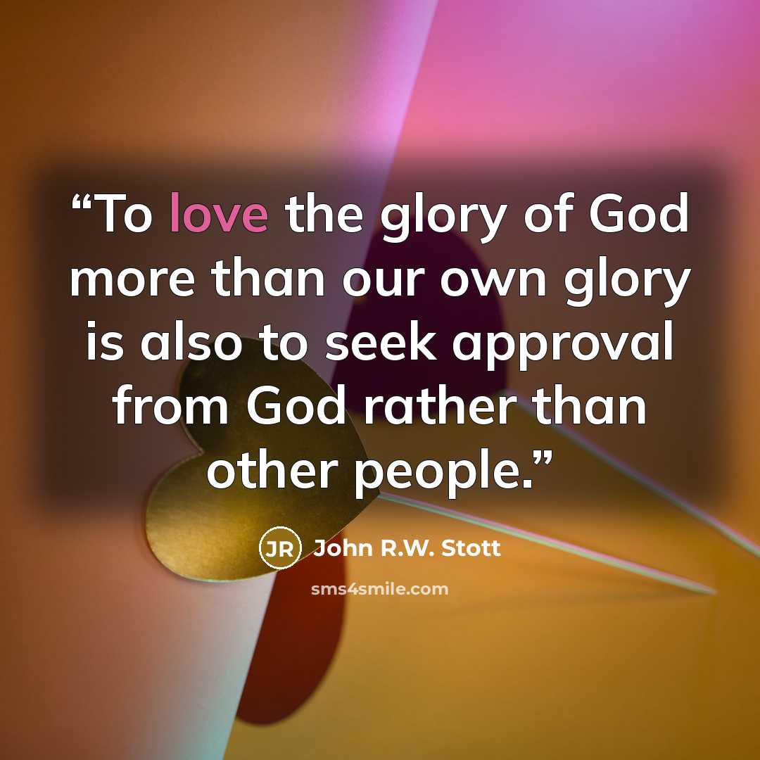 “To love the glory of God more than our own glory is also to seek approval from God rather than other people.” quote by John R.W. Stott