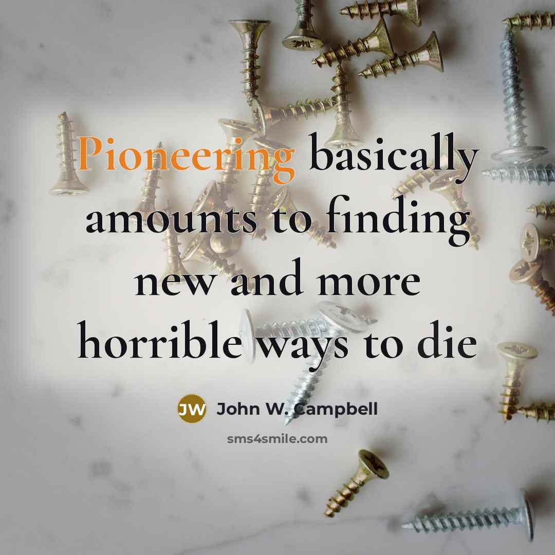 “Pioneering basically amounts to finding new and more horrible ways to die” quote by John W. Campbell