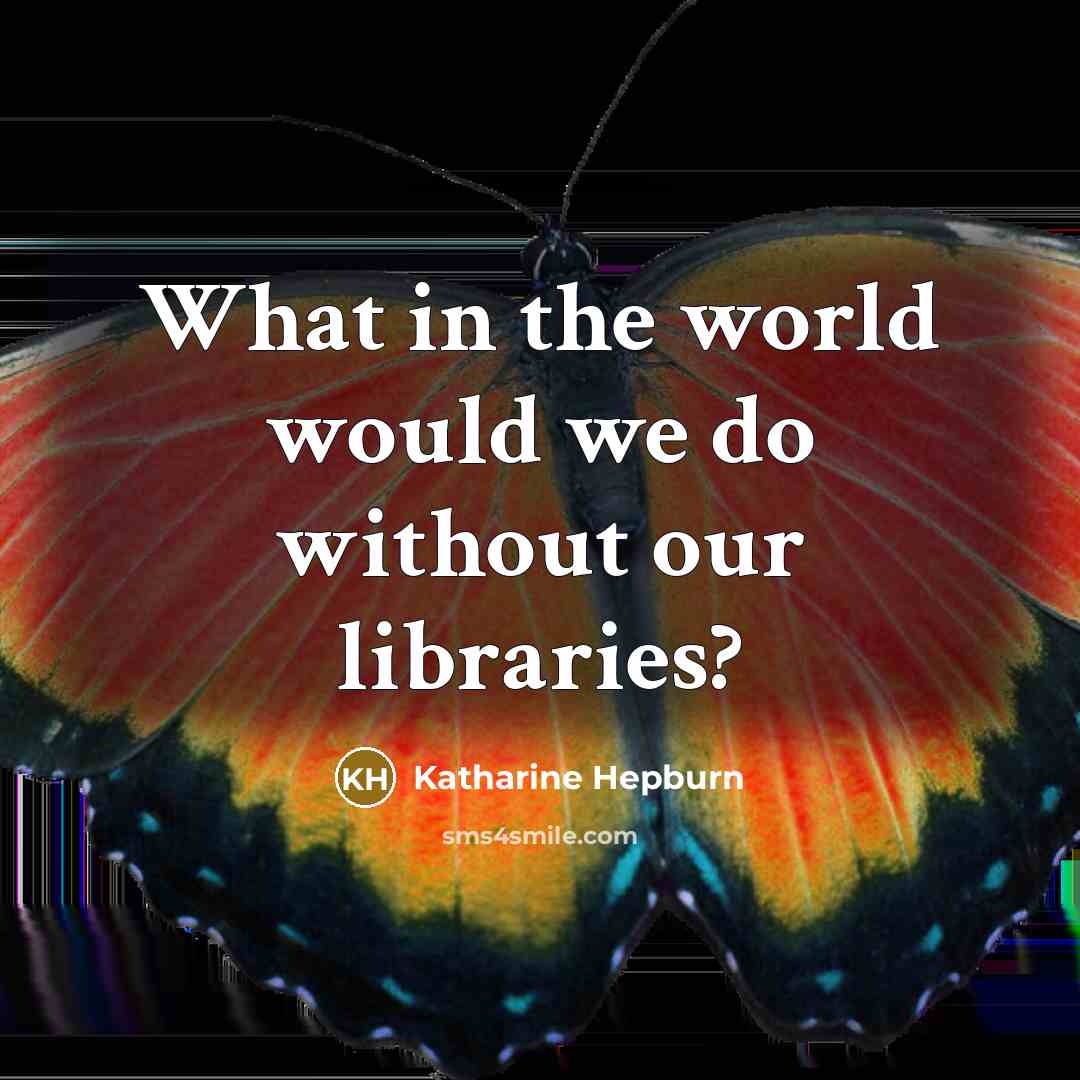 “What in the world would we do without our libraries?” quote by Katharine Hepburn