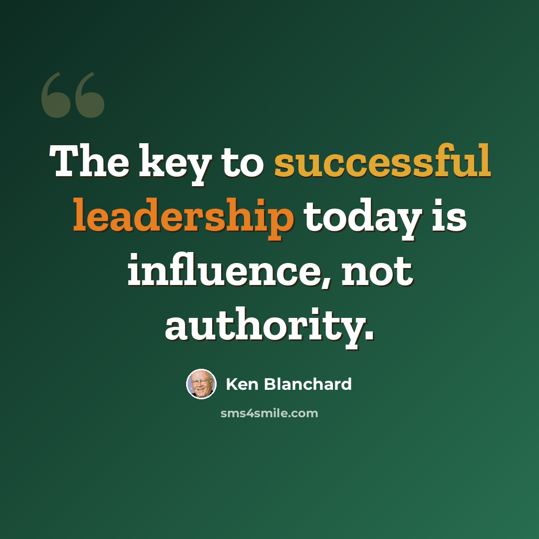 “The key to successful leadership today is influence, not authority.” quote by Ken Blanchard