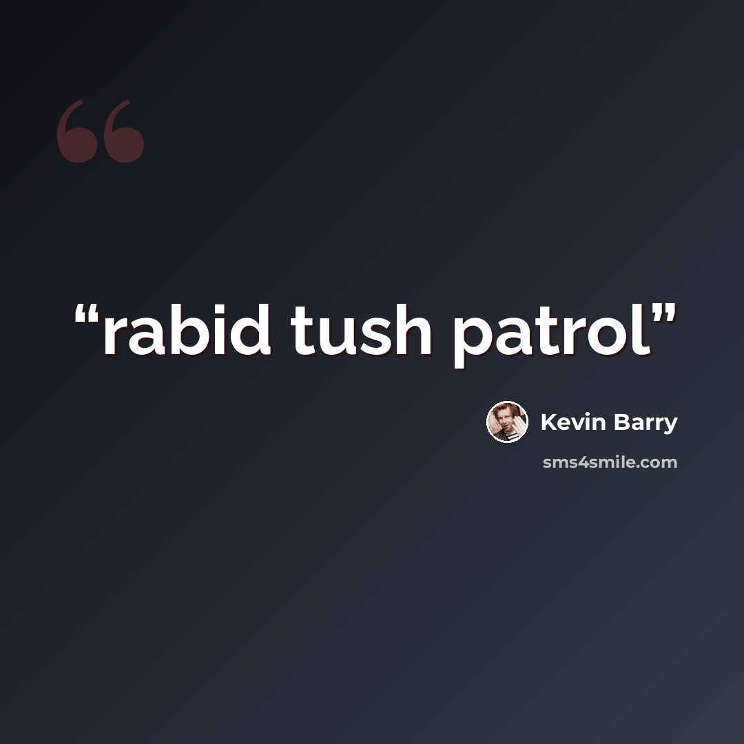 “rabid tush patrol” quote by Kevin Barry