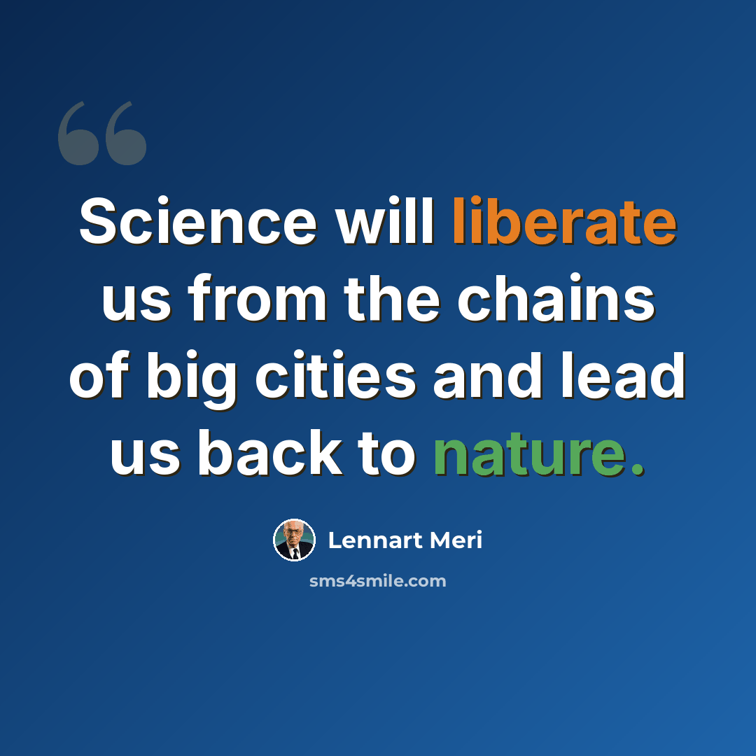 “Science will liberate us from the chains of big cities and lead us back to nature.” quote by Lennart Meri