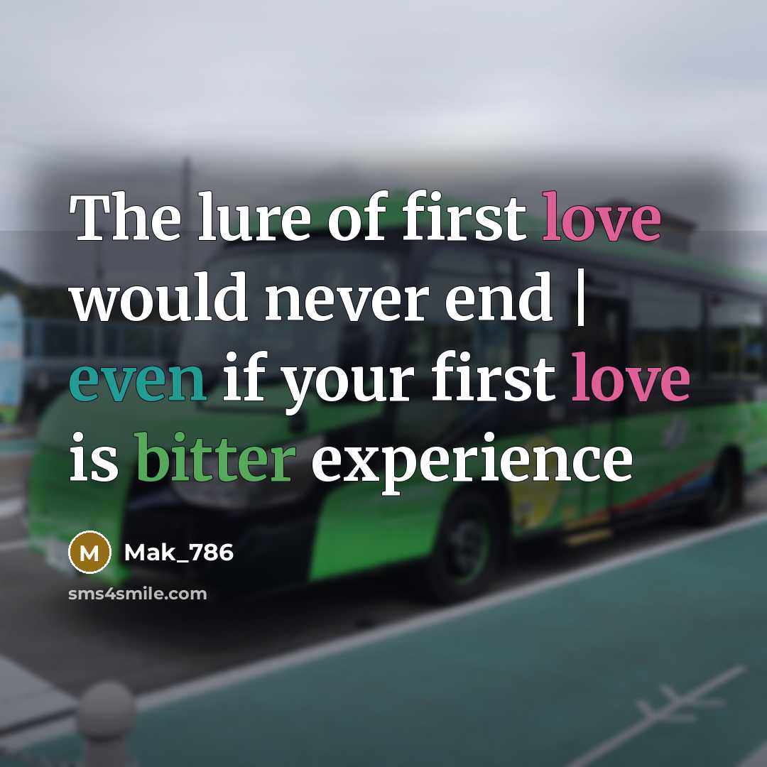 “The lure of first love would never end | even if your first love is bitter experience” quote by Mak_786