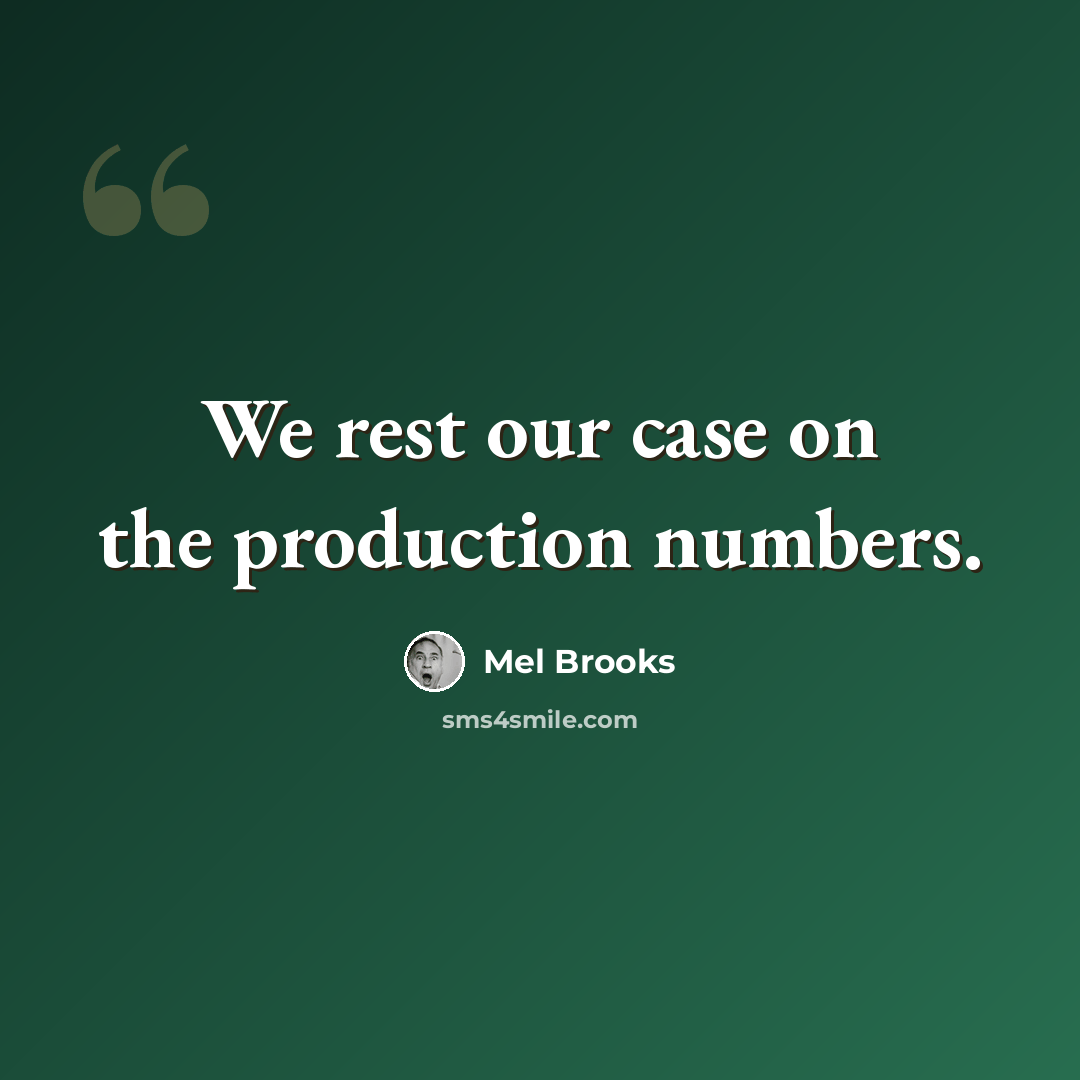 “We rest our case on the production numbers.” quote by Mel Brooks