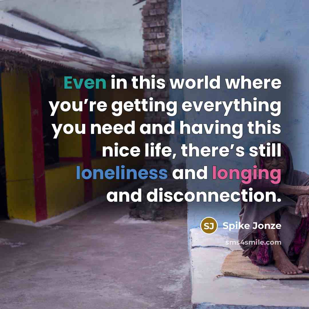“Even in this world where you’re getting everything you need and having this nice life, there’s still loneliness and longing and disconnection.” quote by Spike Jonze