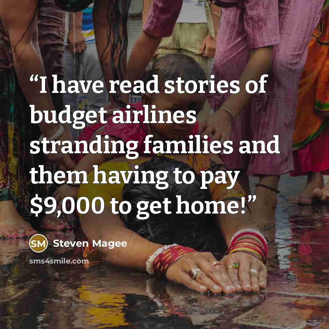“I have read stories of budget airlines stranding families and them having to pay $9,000 to get home!” quote by Steven Magee