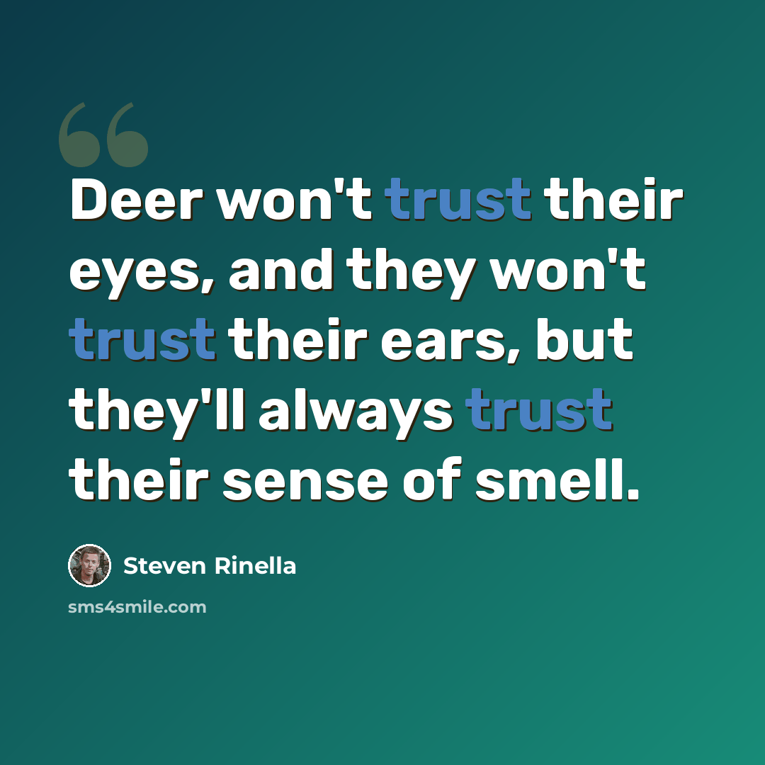“Deer won't trust their eyes, and they won't trust their ears, but they'll always trust their sense of smell.” quote by Steven Rinella