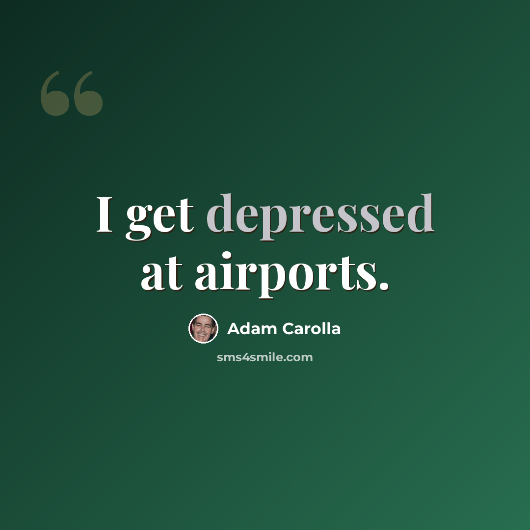 “I get depressed at airports.” quote by Adam Carolla