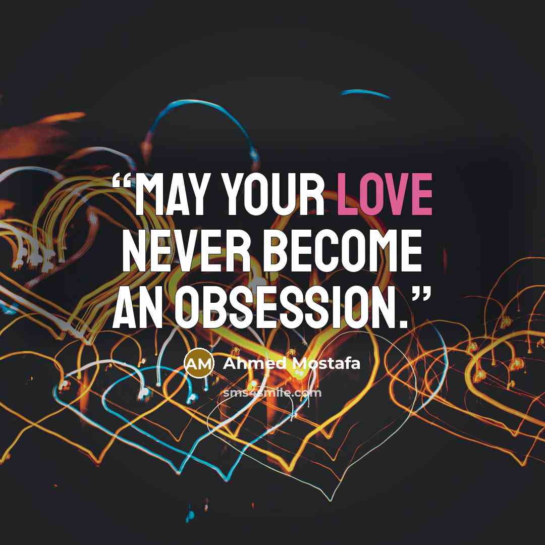 “May your love never become an obsession.” quote by Ahmed Mostafa
