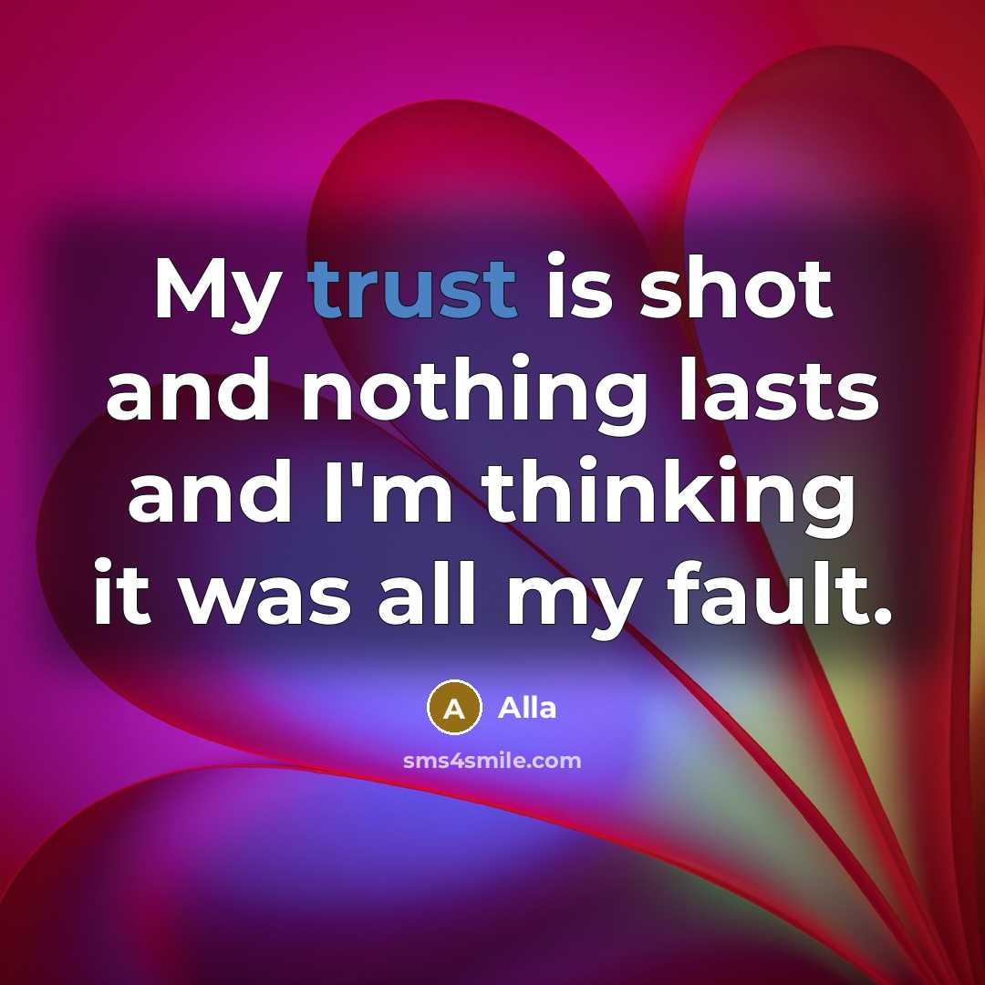 “My trust is shot and nothing lasts and I'm thinking it was all my fault.” quote by Alla