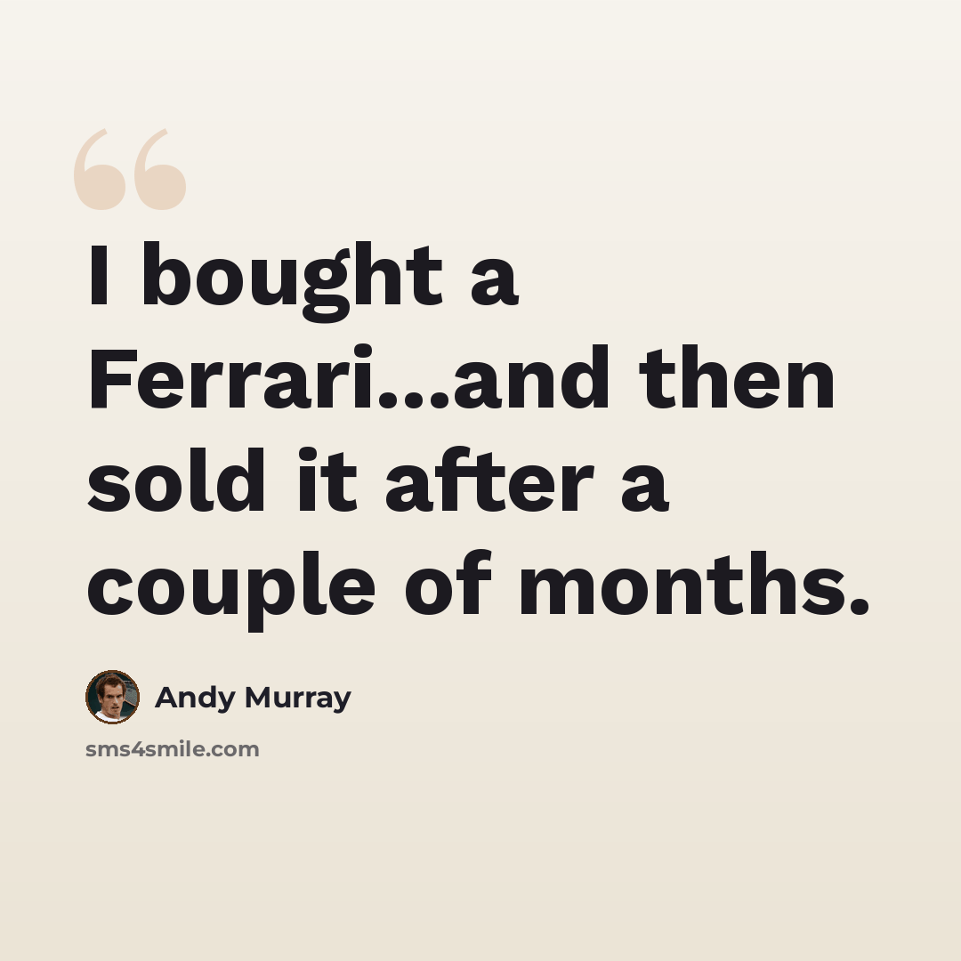 “I bought a Ferrari...and then sold it after a couple of months.” quote by Andy Murray