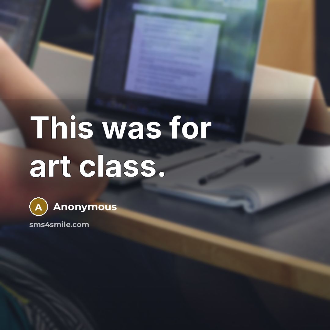 “This was for art class.” quote by Anonymous