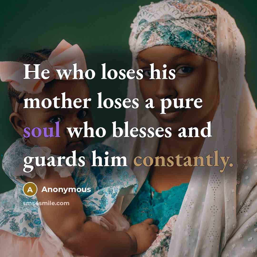 “He who loses his mother loses a pure soul who blesses and guards him constantly.” quote by Anonymous