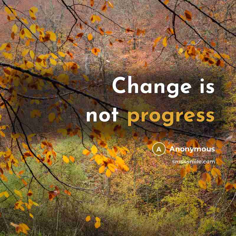 “Change is not progress” quote by Anonymous