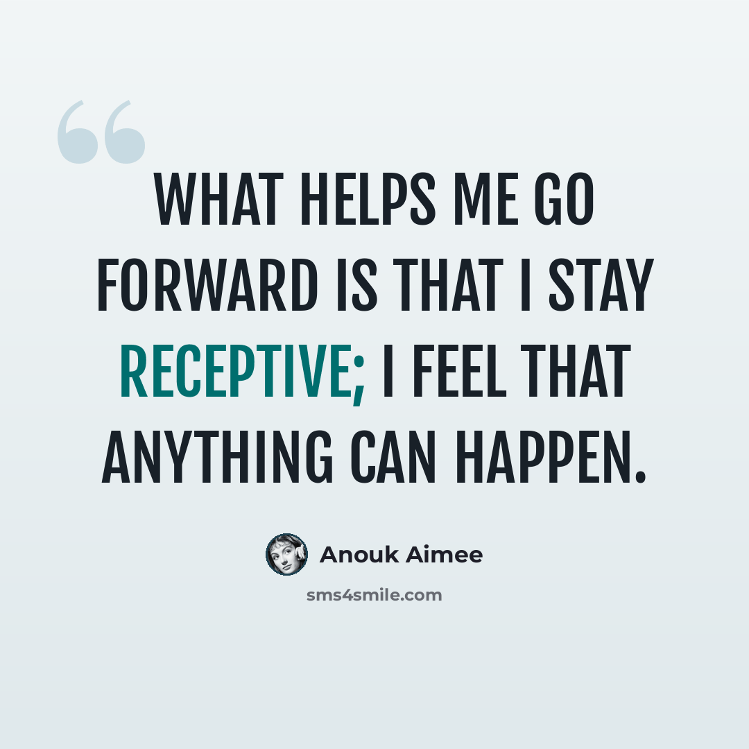 “What helps me go forward is that I stay receptive; I feel that anything can happen.” quote by Anouk Aimee