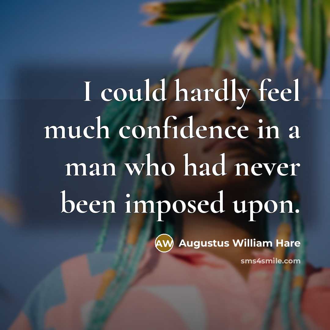 “I could hardly feel much confidence in a man who had never been imposed upon.” quote by Augustus William Hare