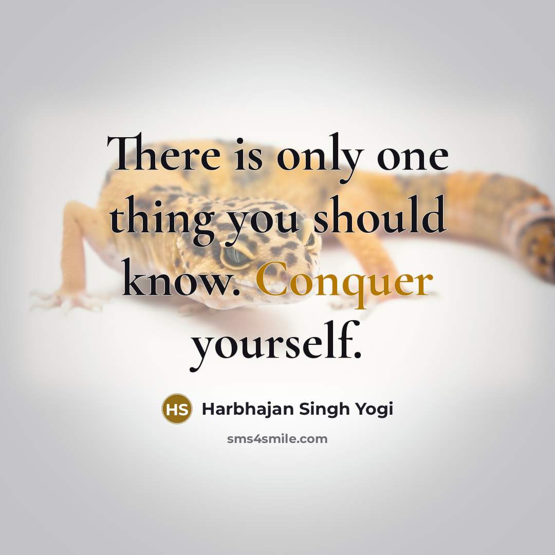 “There is only one thing you should know. Conquer yourself.” quote by Harbhajan Singh Yogi
