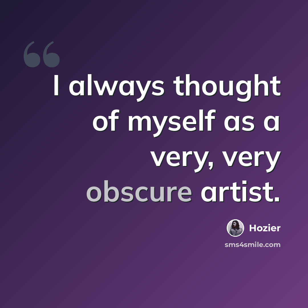 “I always thought of myself as a very, very obscure artist.” quote by Hozier