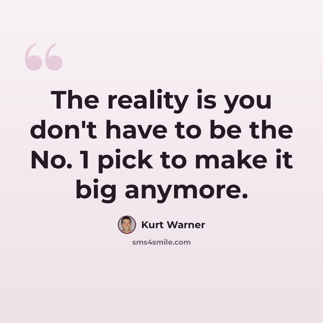“The reality is you don't have to be the No. 1 pick to make it big anymore.” quote by Kurt Warner