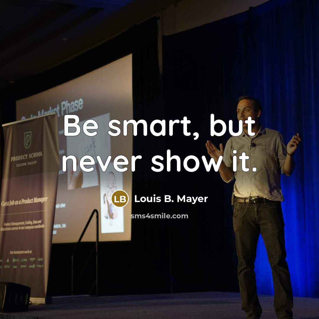 “Be smart, but never show it.” quote by Louis B. Mayer