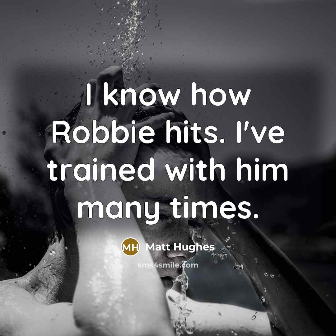 “I know how Robbie hits. I've trained with him many times.” quote by Matt Hughes