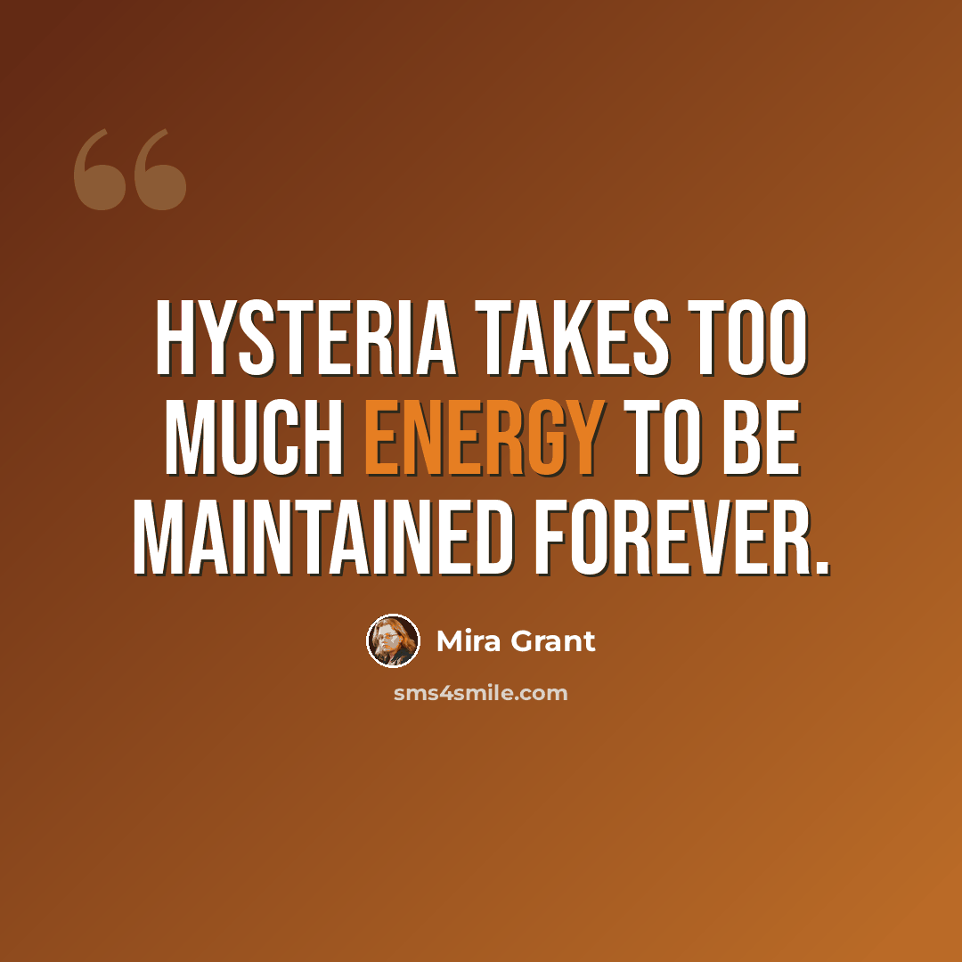 “Hysteria takes too much energy to be maintained forever.” quote by Mira Grant