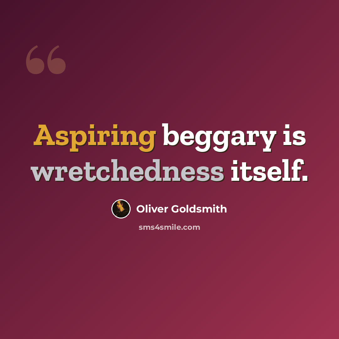 “Aspiring beggary is wretchedness itself.” quote by Oliver Goldsmith