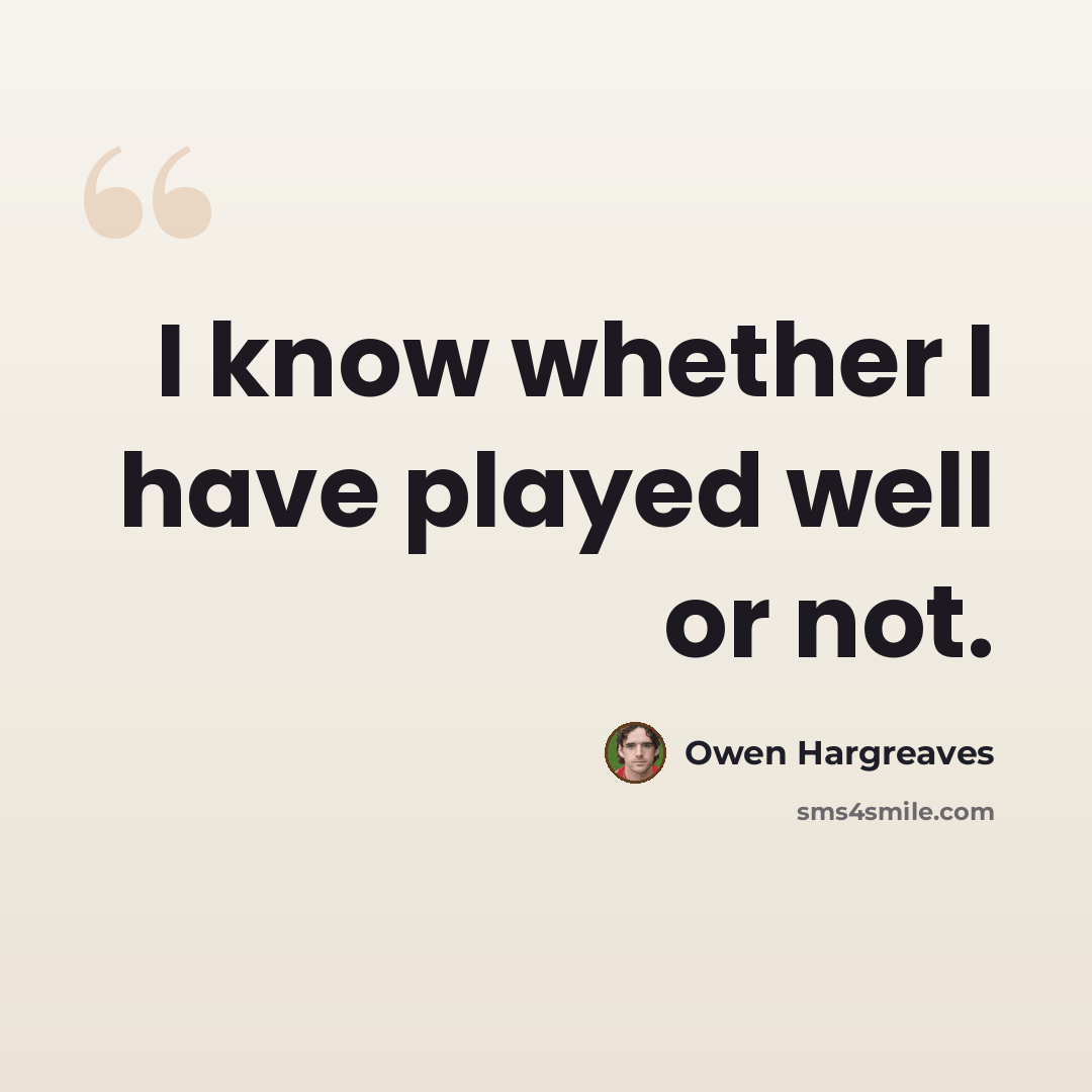 “I know whether I have played well or not.” quote by Owen Hargreaves