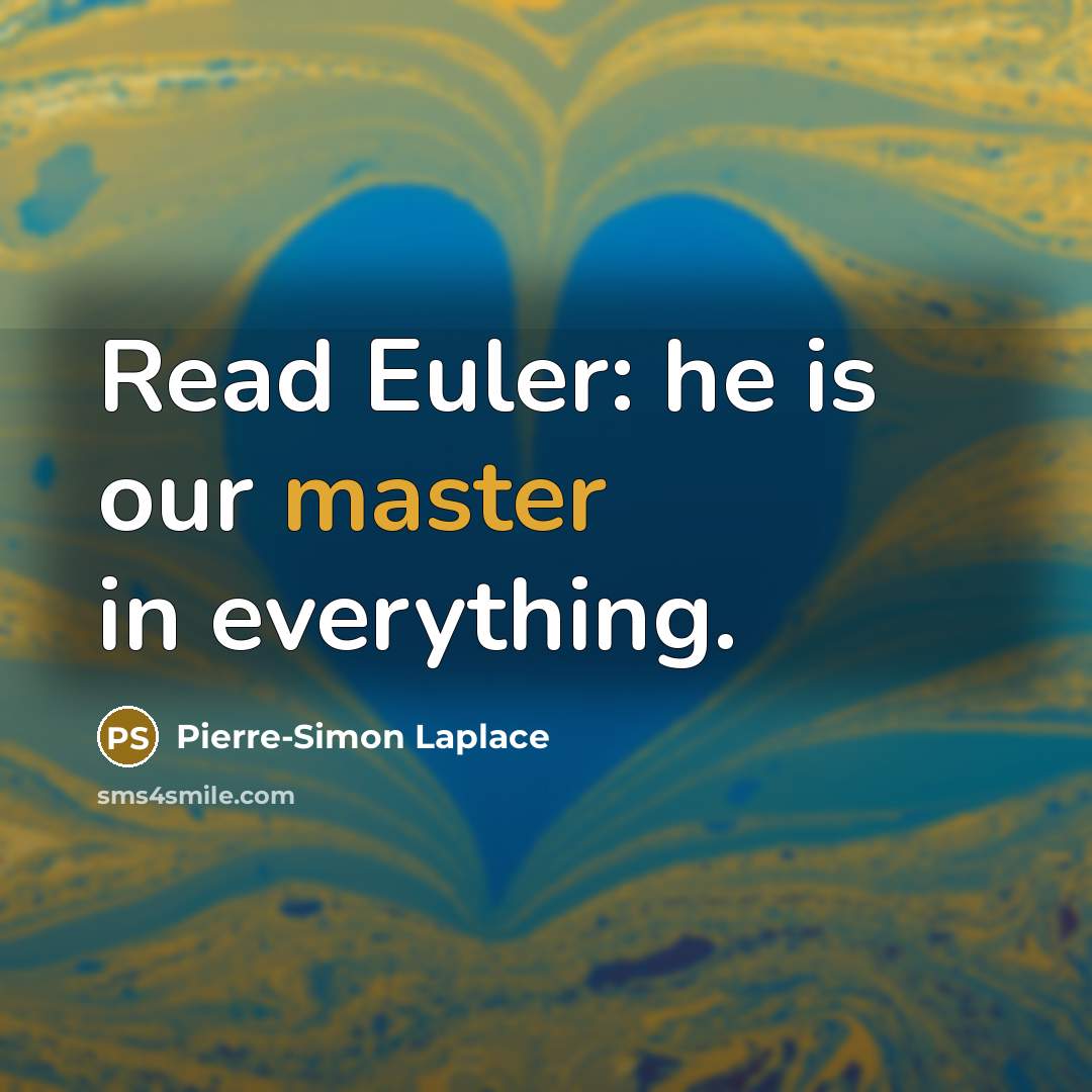 “Read Euler: he is our master in everything.” quote by Pierre-Simon Laplace