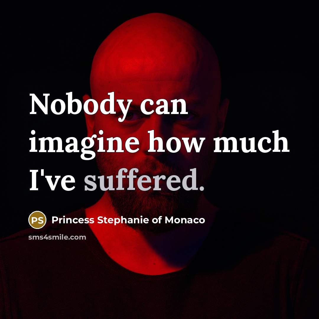 “Nobody can imagine how much I've suffered.” quote by Princess Stephanie of Monaco
