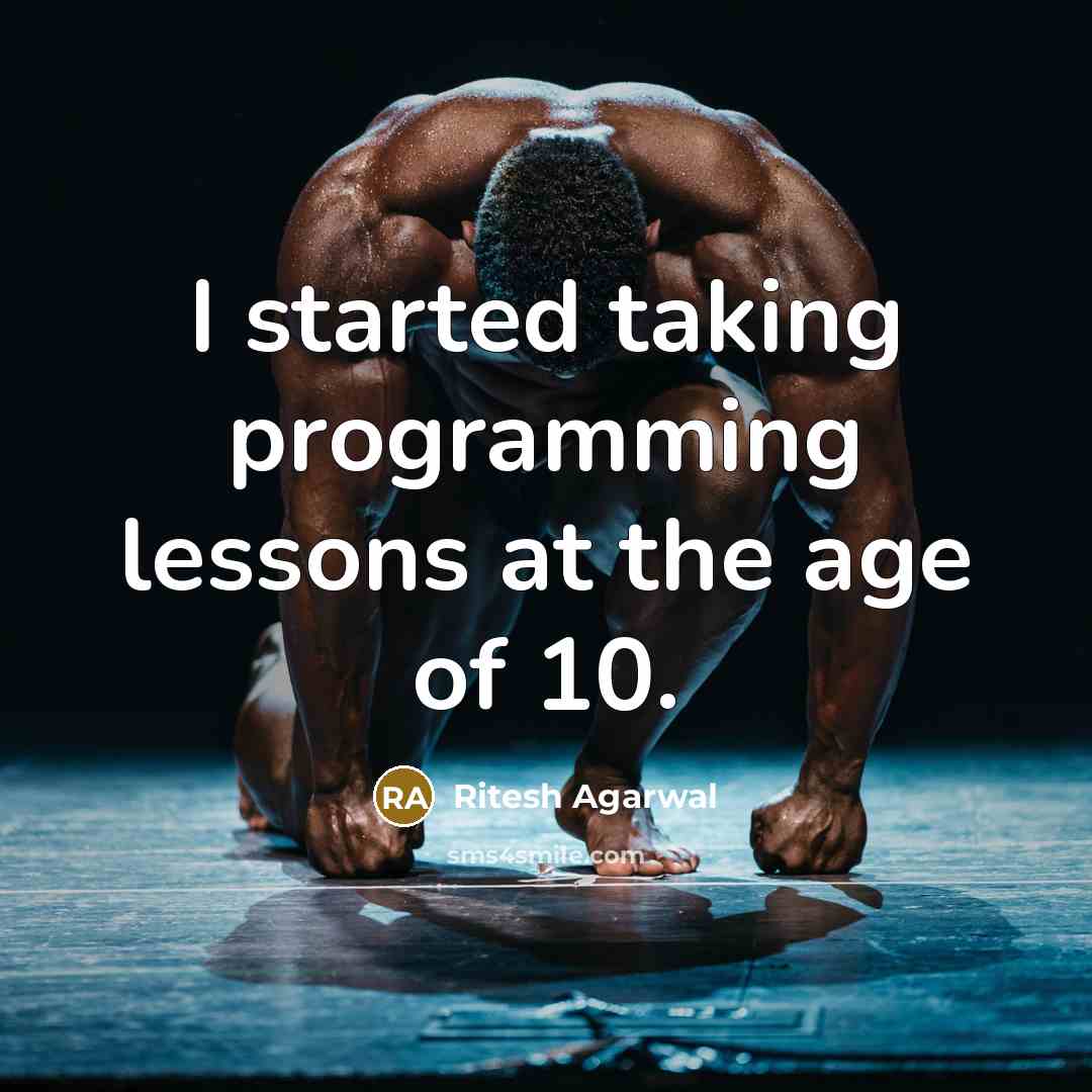 “I started taking programming lessons at the age of 10.” quote by Ritesh Agarwal