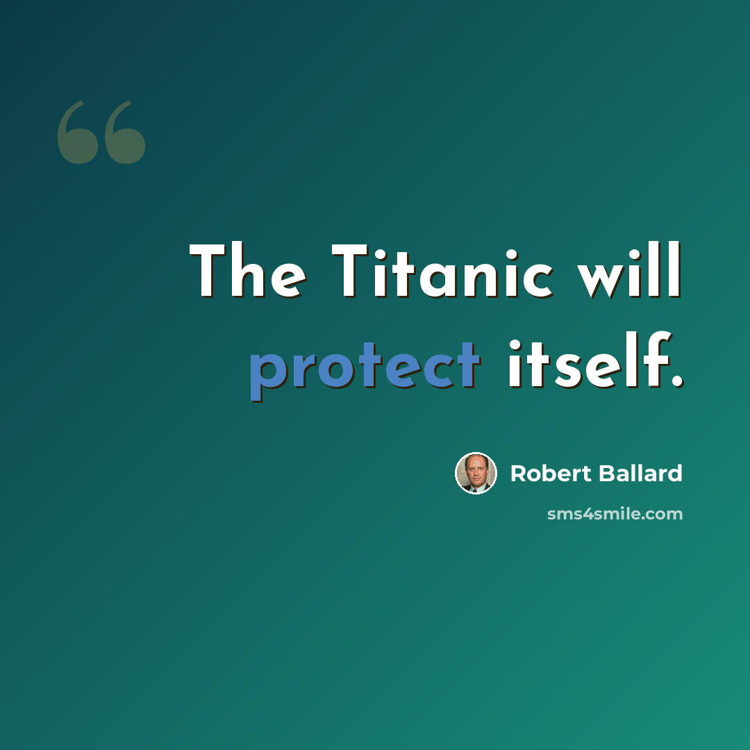 “The Titanic will protect itself.” quote by Robert Ballard