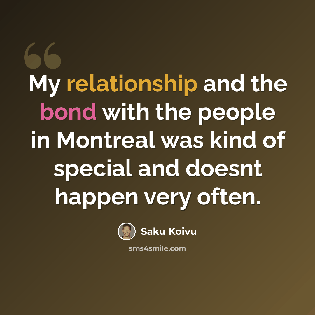 “My relationship and the bond with the people in Montreal was kind of special and doesnt happen very often.” quote by Saku Koivu