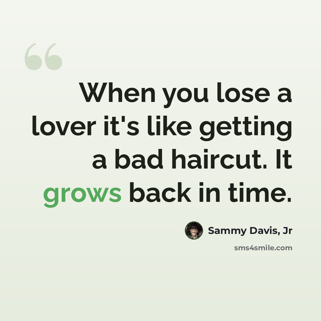 “When you lose a lover it's like getting a bad haircut. It grows back in time.” quote by Sammy Davis, Jr