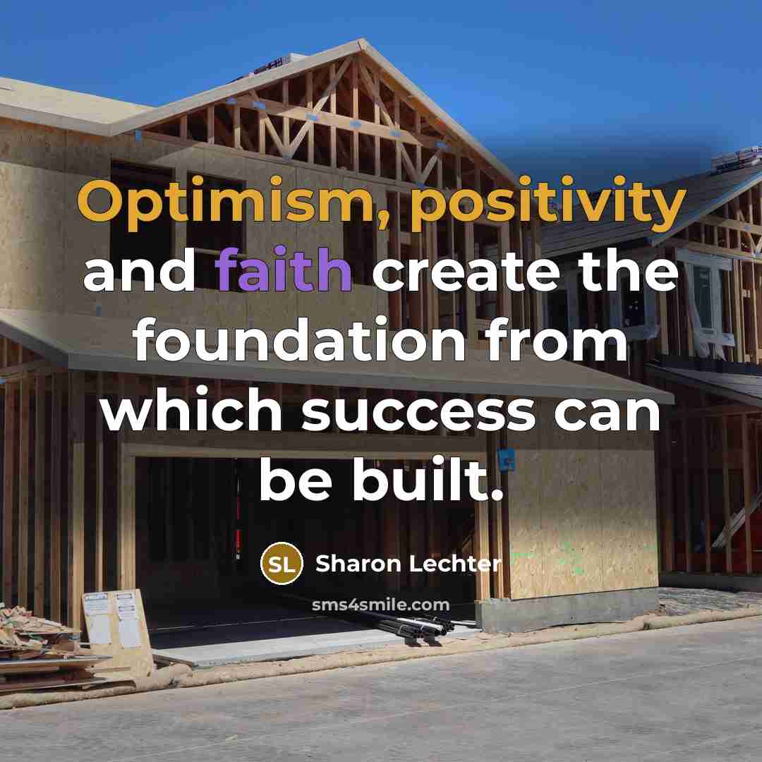 “Optimism, positivity and faith create the foundation from which success can be built.” quote by Sharon Lechter