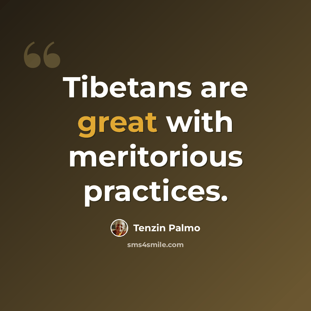 “Tibetans are great with meritorious practices.” quote by Tenzin Palmo