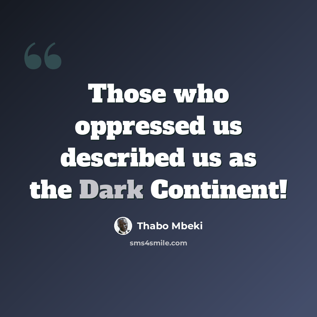 “Those who oppressed us described us as the Dark Continent!” quote by Thabo Mbeki