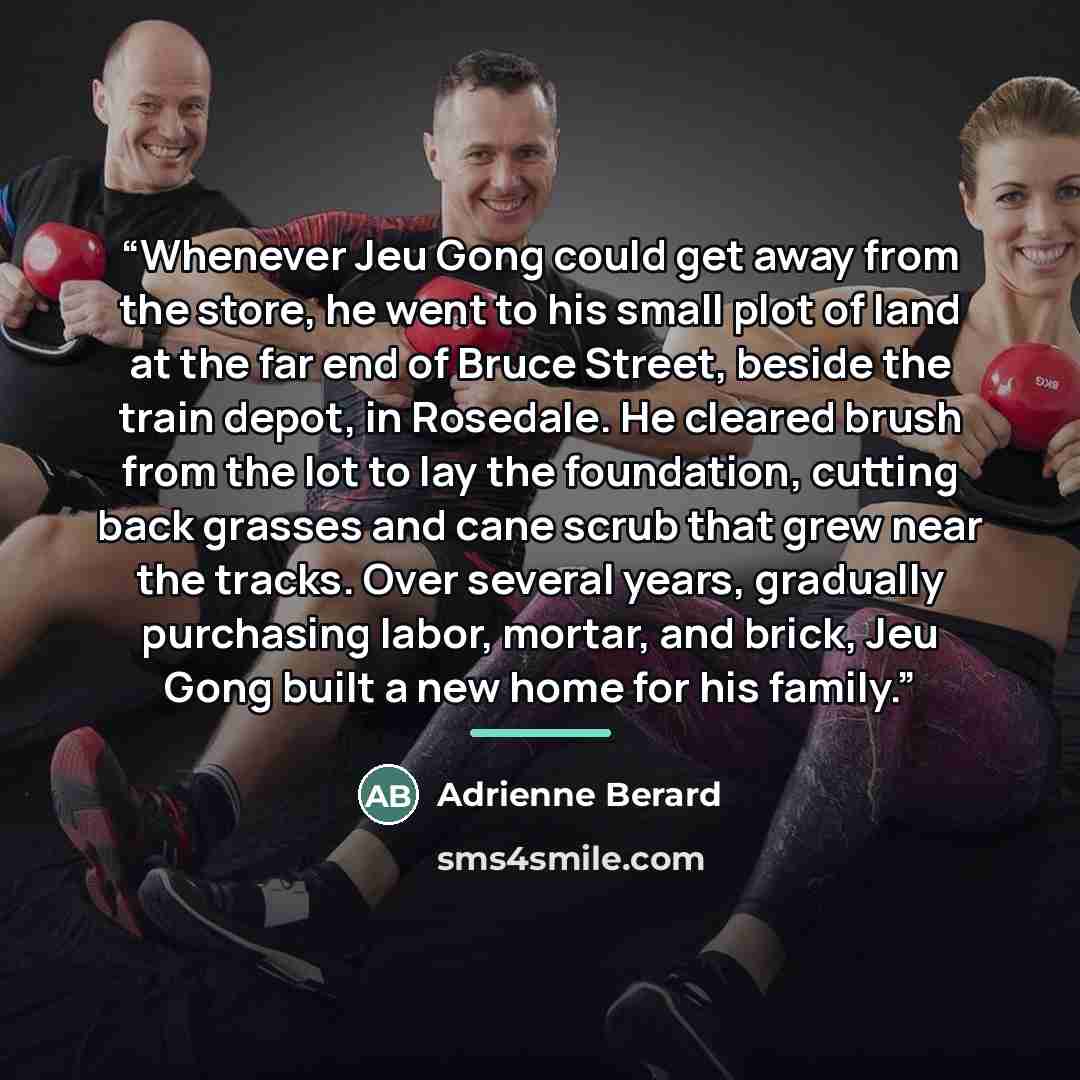 “Whenever Jeu Gong could get away from the store, he went to his small plot of land at the far end of Bruce Street, beside the train depot, in Rosedale. He cleared brush from the lot to lay the foundation, cutting back grasses and cane scrub that grew near the tracks. Over several years, gradually…” quote by Adrienne Berard