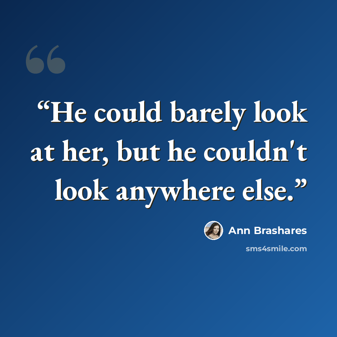 “He could barely look at her, but he couldn't look anywhere else.” quote by Ann Brashares