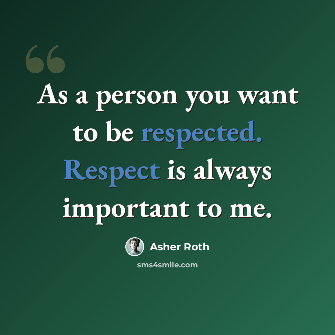 “As a person you want to be respected. Respect is always important to me.” quote by Asher Roth
